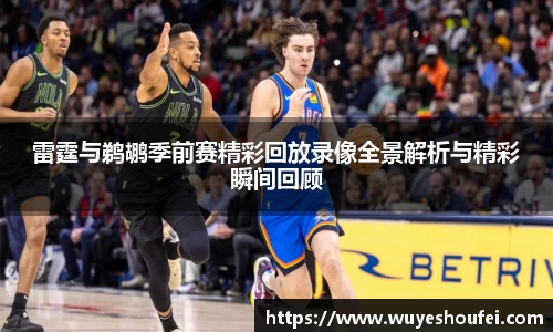 雷霆与鹈鹕季前赛精彩回放录像全景解析与精彩瞬间回顾